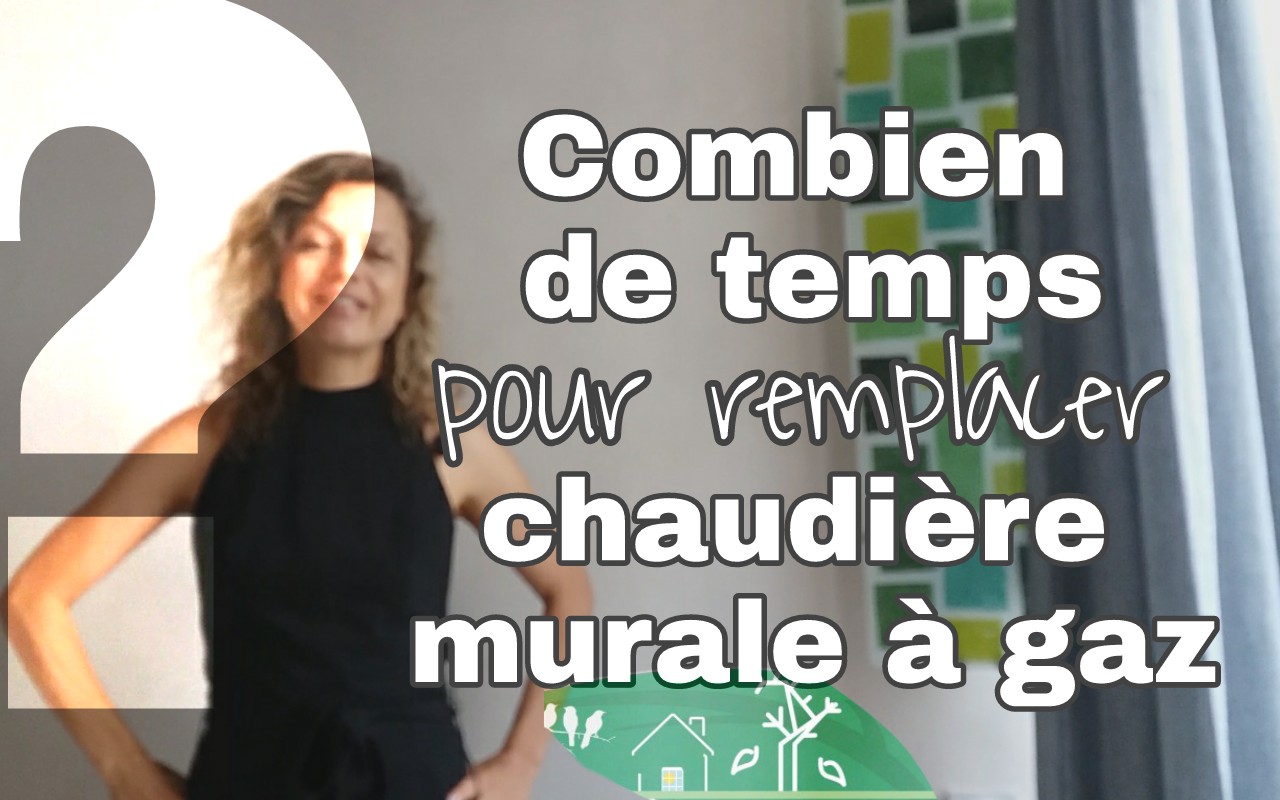 combien de temps pour changer une chaudiere murale a gaz