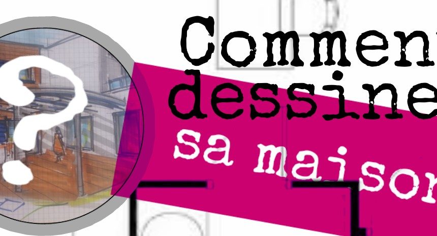 comment dessiner sa maison